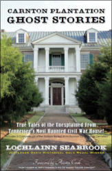 "Carnton Plantation Ghost Stories: True Tales of the Unexplained from Tennessee’s Most Haunted Civil War House!" by Lochlainn Seabrook