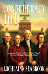 "Confederacy 101: Amazing Facts You Never Knew About America’s Oldest Political Tradition," by Lochlainn Seabrook