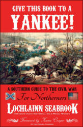 "Give This Book to a Yankee!  A Southern Guide to the Civil War For Northerners," by Lochlainn Seabrook