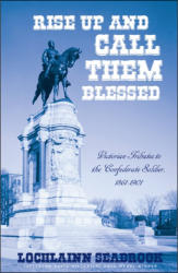"Rise Up and Call Them Blessed: Victorian Tributes to the Confederate Soldier, 1861-1901," by Lochlainn Seabrook