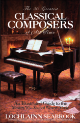 "The 50 Greatest Classical Composers of All Time: An Illustrated Guide to the Masters Who Shaped Western Music," by Lochlainn Seabrook