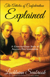 "The Articles of Confederation Explained: A Clause-by-Clause Study of America’s First Constitution," by Lochlainn Seabrook