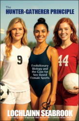 "The Hunter-Gatherer Principle: Evolutionary Biology and the Case for Sex-Based Female Sports," by Lochlainn Seabrook